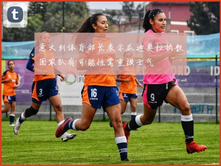 意大利体育部长表示瓜迪奥拉执教国家队有可能性需重振士气