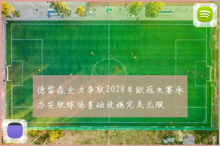 德雷森全力争取2028年欧冠决赛承办安联球场基础设施完美无瑕
